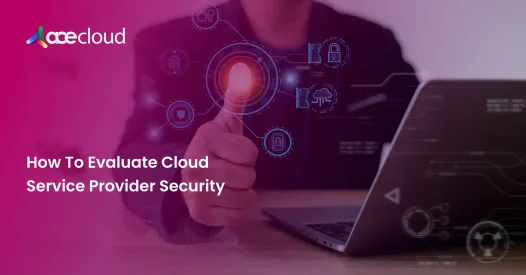 How To Evaluate Cloud Service Provider Security
