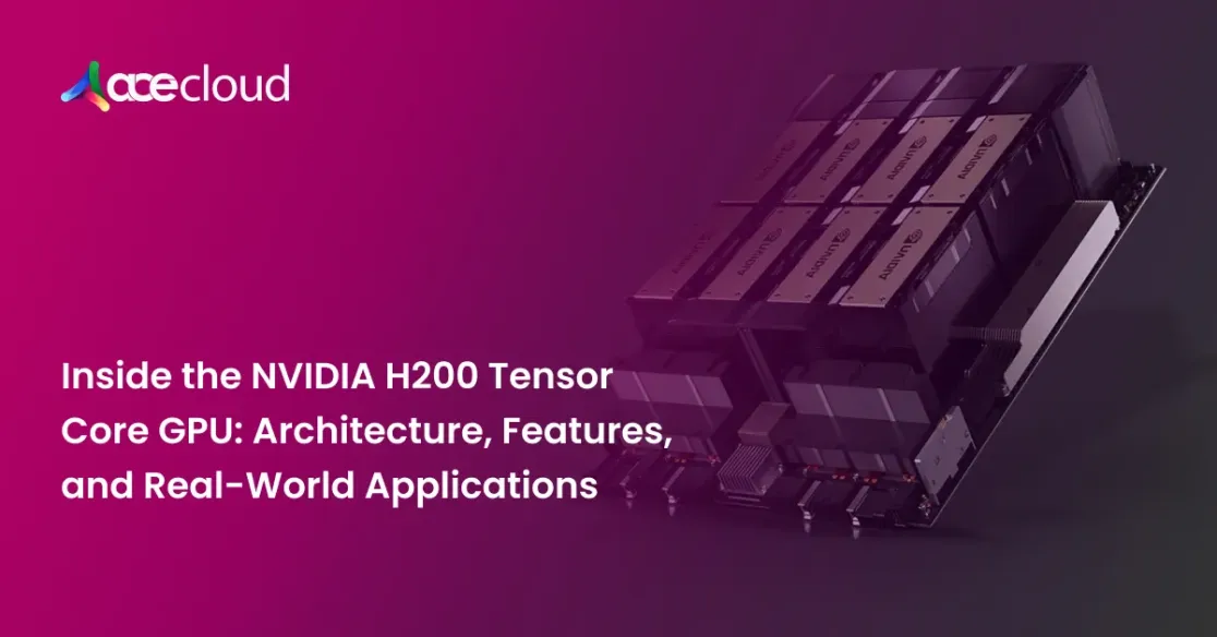 Inside the NVIDIA H200 Tensor Core GPU: Architecture, Features, and Real-World Applications