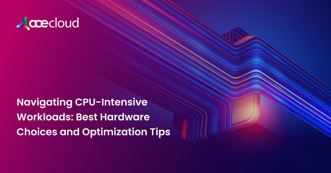 Navigating CPU-Intensive Workloads: Best Hardware Choices and Optimization Tips