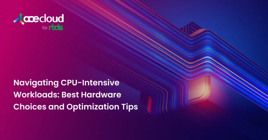 Navigating CPU-Intensive Workloads: Best Hardware Choices and Optimization Tips