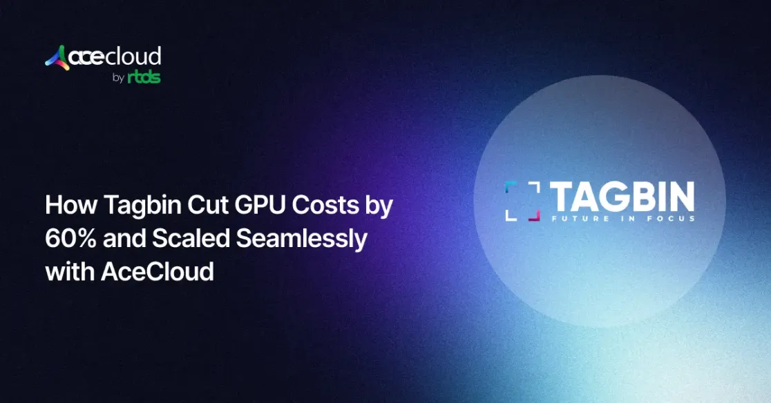 How Tagbin Cut GPU Costs by 60% and Scaled Seamlessly with AceCloud
