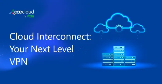 How to Migrate Your Traditional VPN to a Modern Cloud Interconnect?